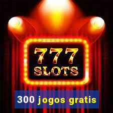 300 jogos gratis